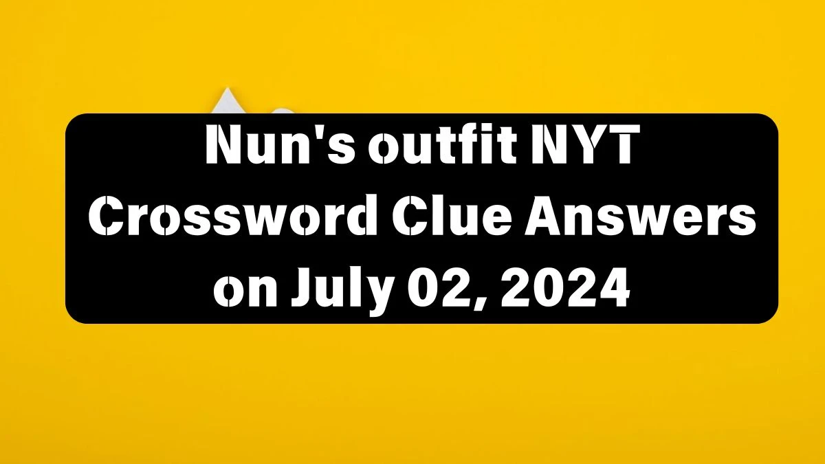 Nun's outfit NYT Crossword Clue Puzzle Answer from July 02, 2024