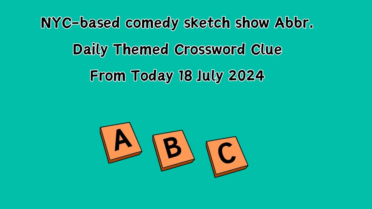 NYC-based comedy sketch show Abbr. Daily Themed Crossword Clue Answers on July 18, 2024