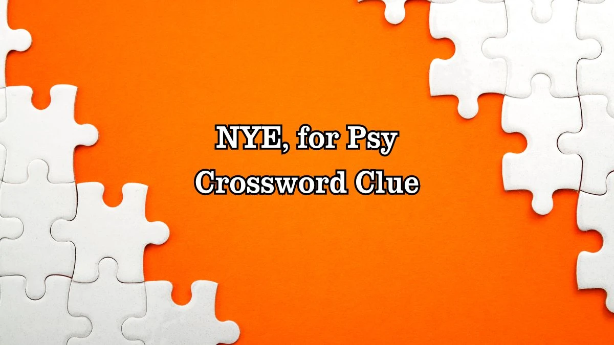 LA Times NYE, for Psy Crossword Clue Puzzle Answer from July 27, 2024