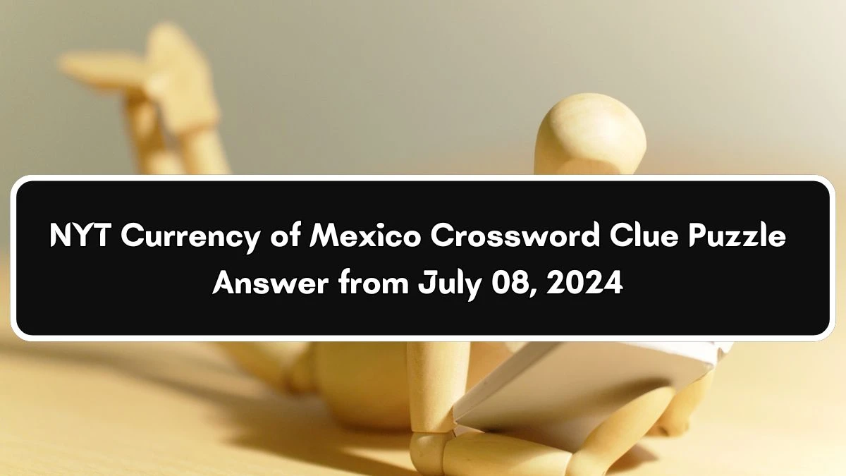 NYT Currency of Mexico Crossword Clue Puzzle Answer from July 08, 2024