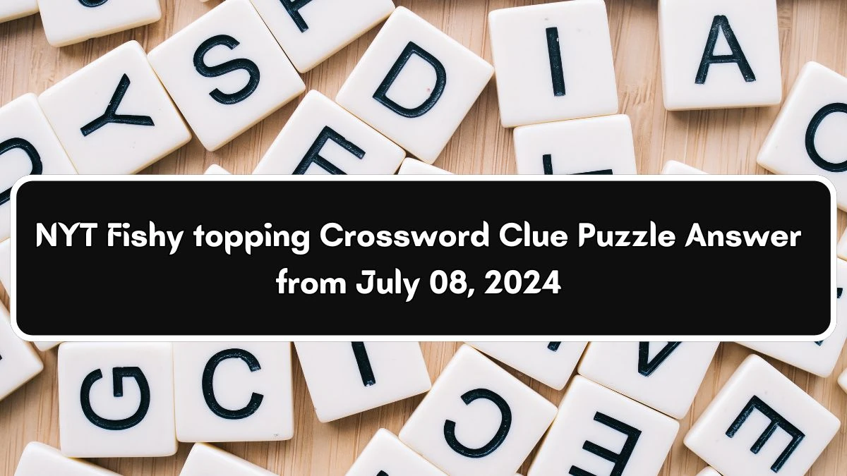 NYT Fishy topping Crossword Clue Puzzle Answer from July 08, 2024