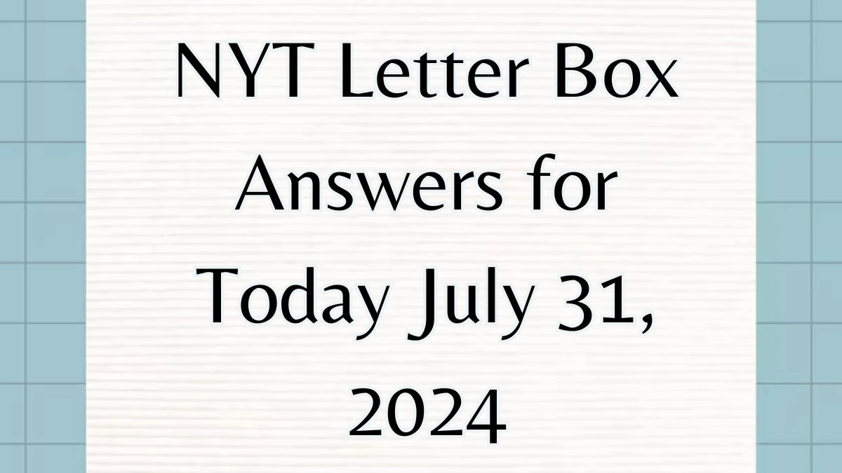 NYT Letter Box Answer for Today July 31, 2024