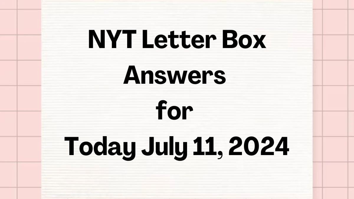 NYT Letter Box Answers for Today July 11, 2024