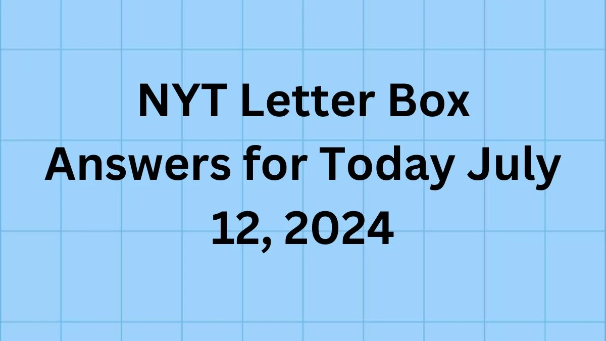 NYT Letter Box Answers for Today July 12, 2024