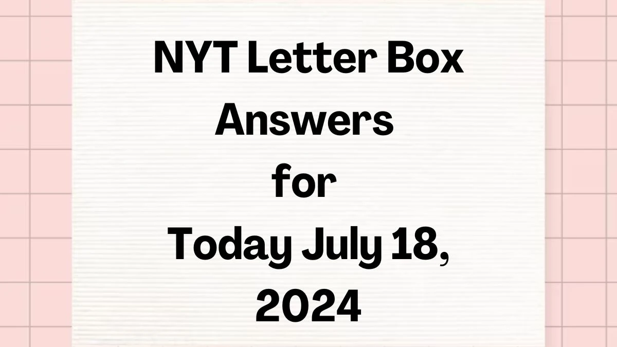 NYT Letter Box Answers for Today July 18, 2024