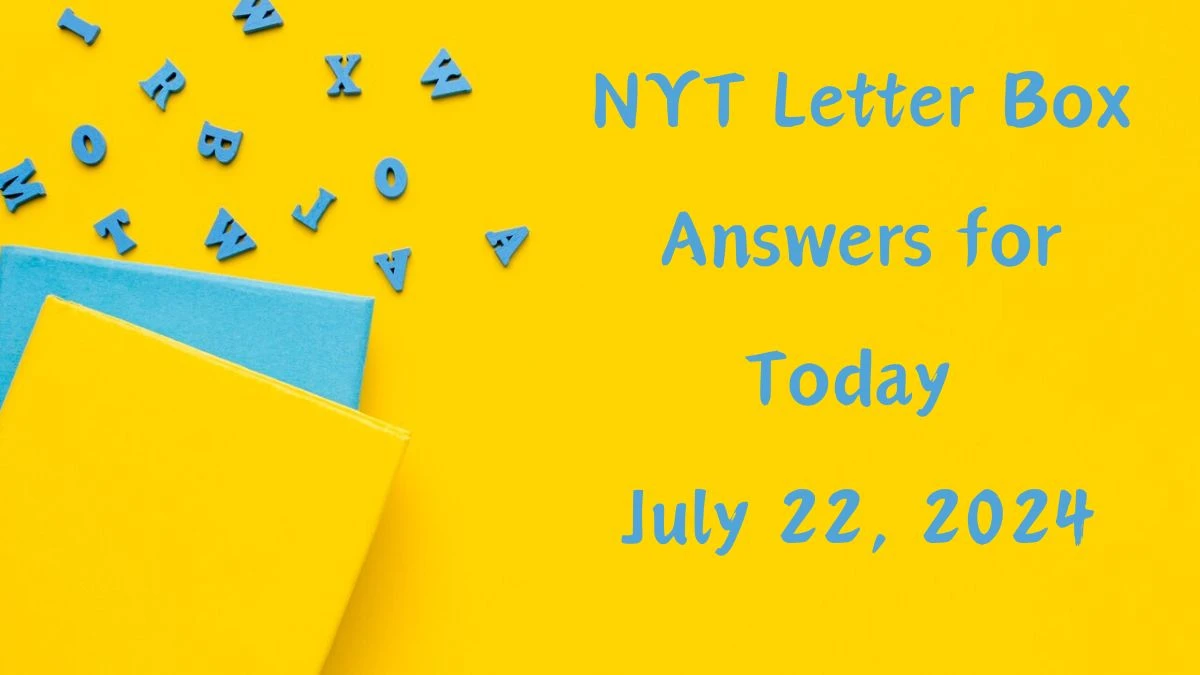 NYT Letter Box Answers for Today July 22, 2024