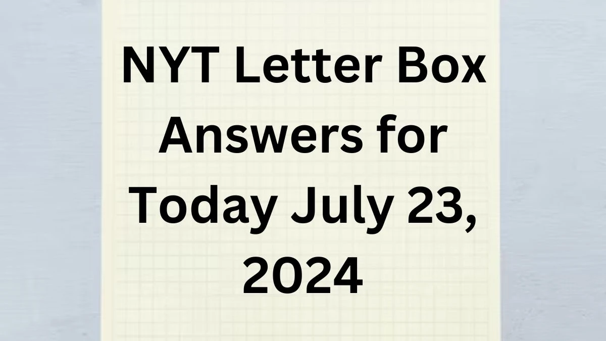 NYT Letter Box Answers for Today July 23, 2024