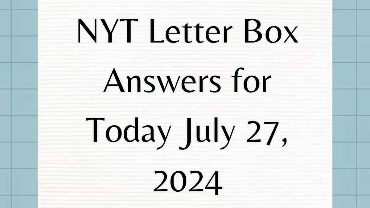 NYT Letter Box Answers for Today July 27, 2024