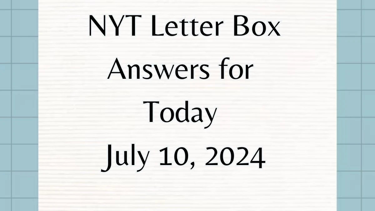 NYT Letter Box Answers Today July 10, 2024