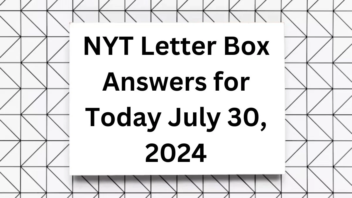 NYT Letter Box Answers Today July 30, 2024