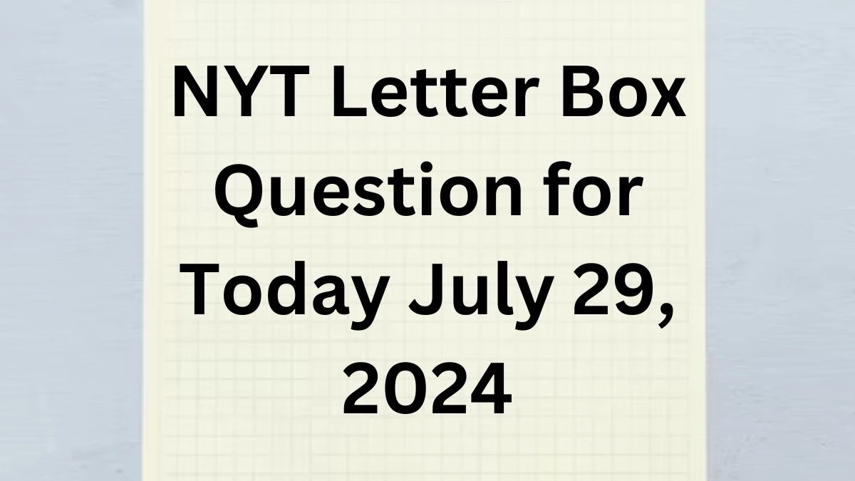 NYT Letter Box Question for Today July 29, 2024