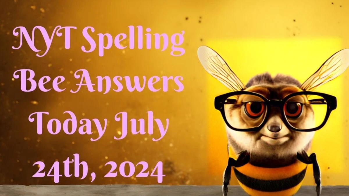 NYT Spelling Bee Answers Today July 24th, 2024