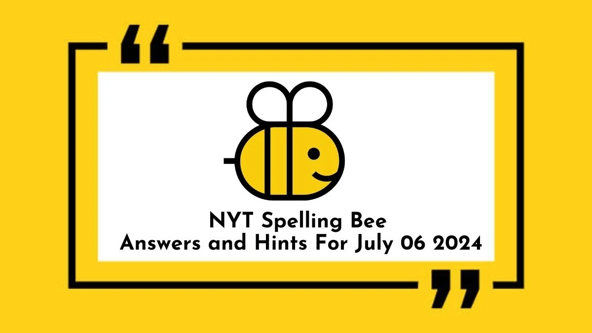 NYT Spelling Bee Answers and Hints For July 06 2024 - News