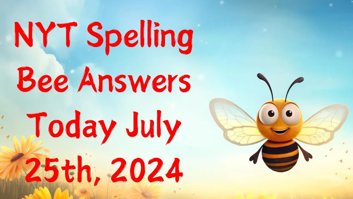 NYT Spelling Bee Answers Today July 25th, 2024