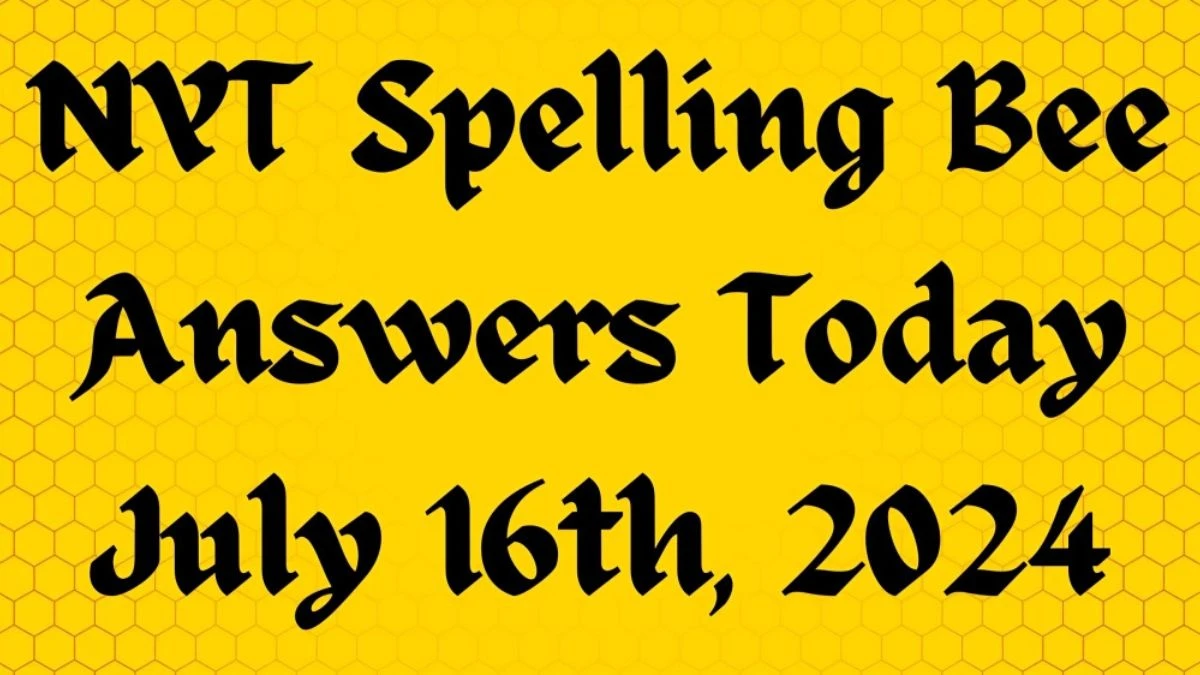 NYT Spelling Bee Answers Today July 16th, 2024 - News