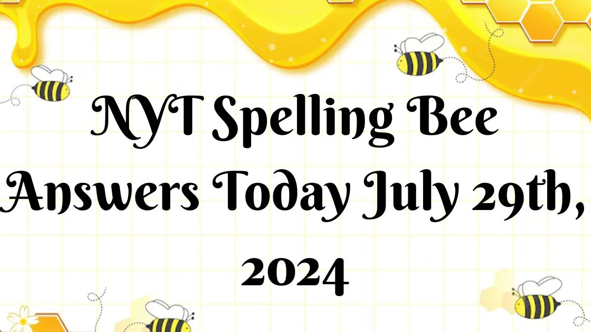 NYT Spelling Bee Answers Today July 29th, 2024