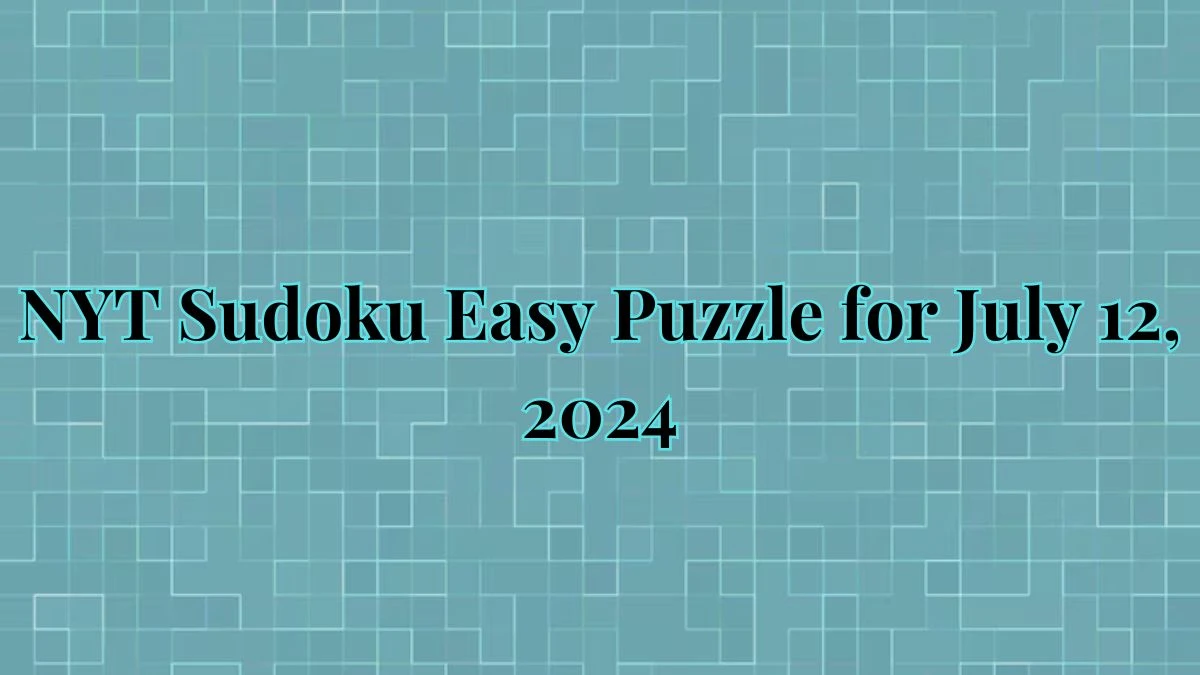 NYT Sudoku Easy Puzzle for July 12, 2024