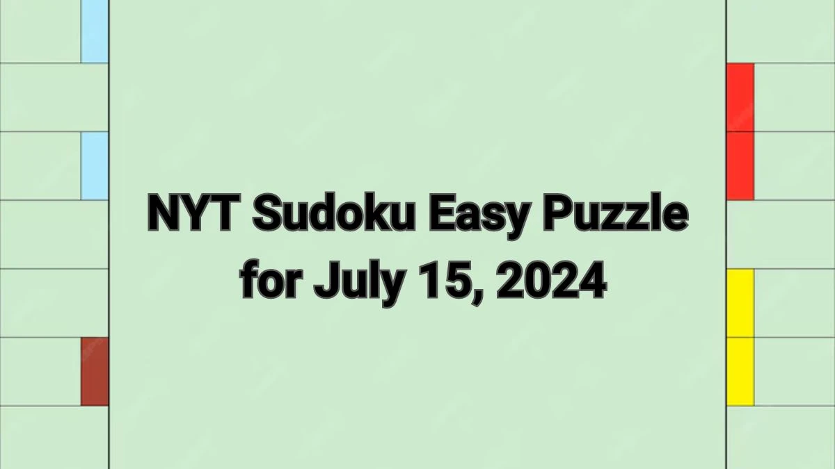 NYT Sudoku Easy Puzzle for July 15, 2024