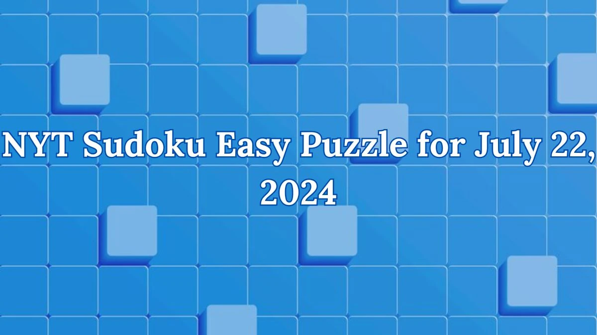 NYT Sudoku Easy Puzzle for July 22, 2024