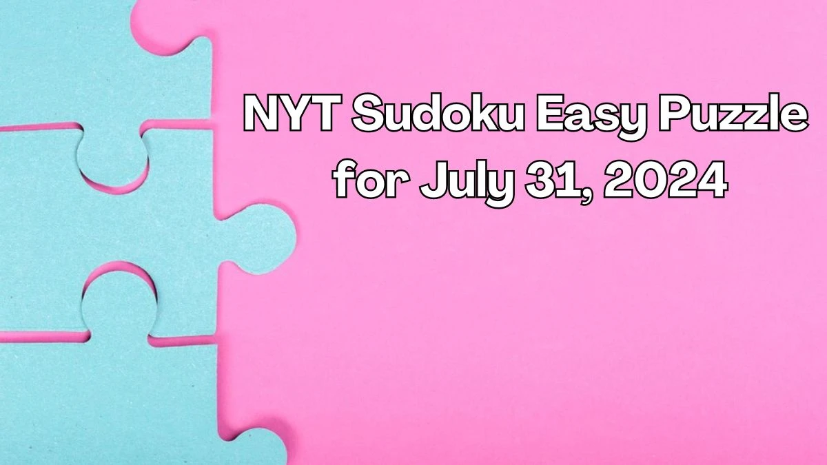 NYT Sudoku Easy Puzzle for July 31, 2024