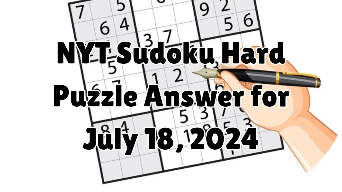 NYT Sudoku Hard Puzzle Answer for July 18, 2024