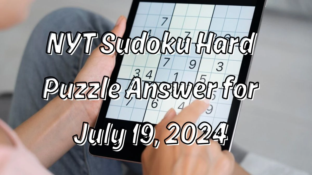 NYT Sudoku Hard Puzzle Answer for July 19, 2024