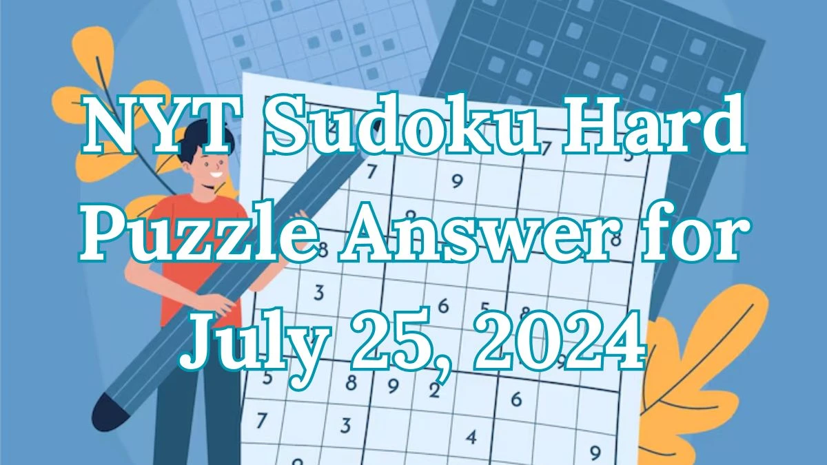 NYT Sudoku Hard Puzzle Answer for July 25, 2024