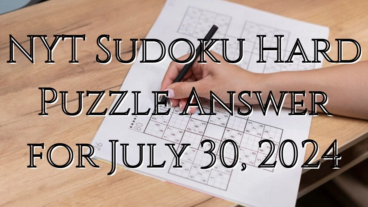 NYT Sudoku Hard Puzzle Answer for July 30, 2024