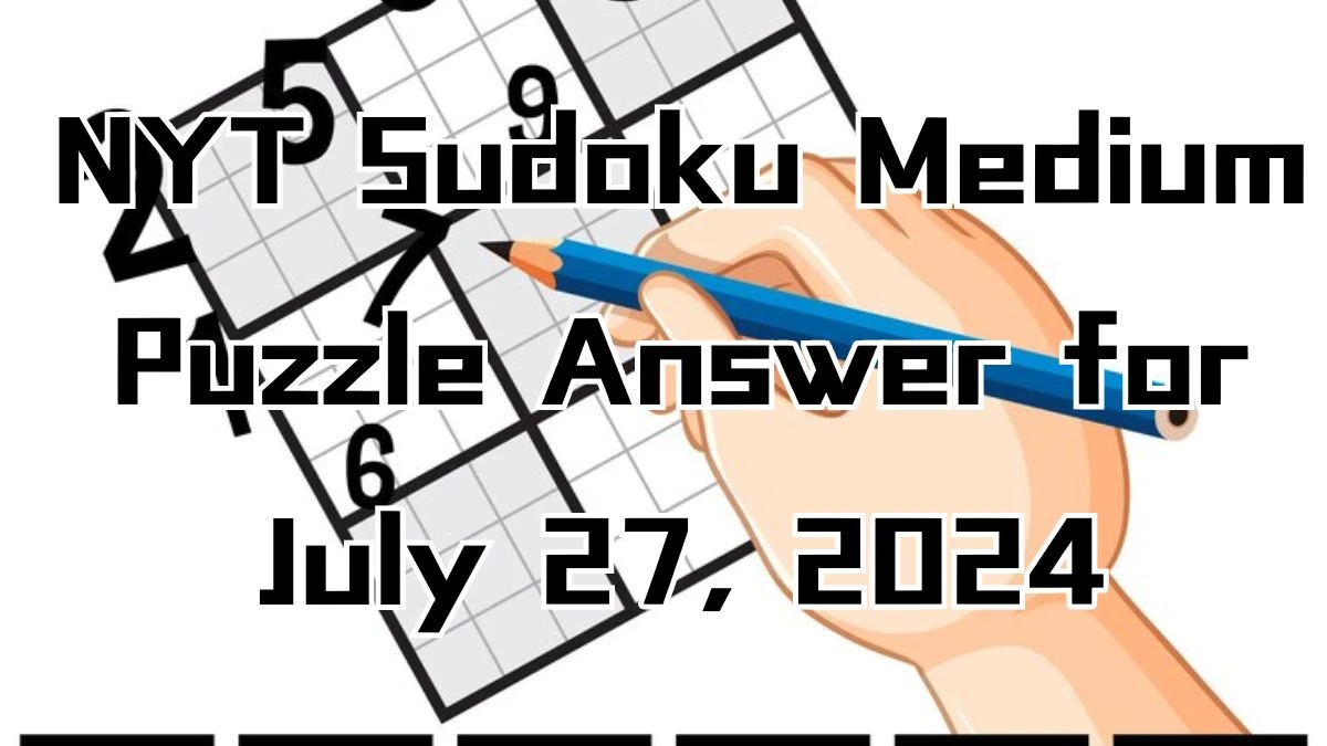 NYT Sudoku Medium Puzzle Answer for July 27, 2024