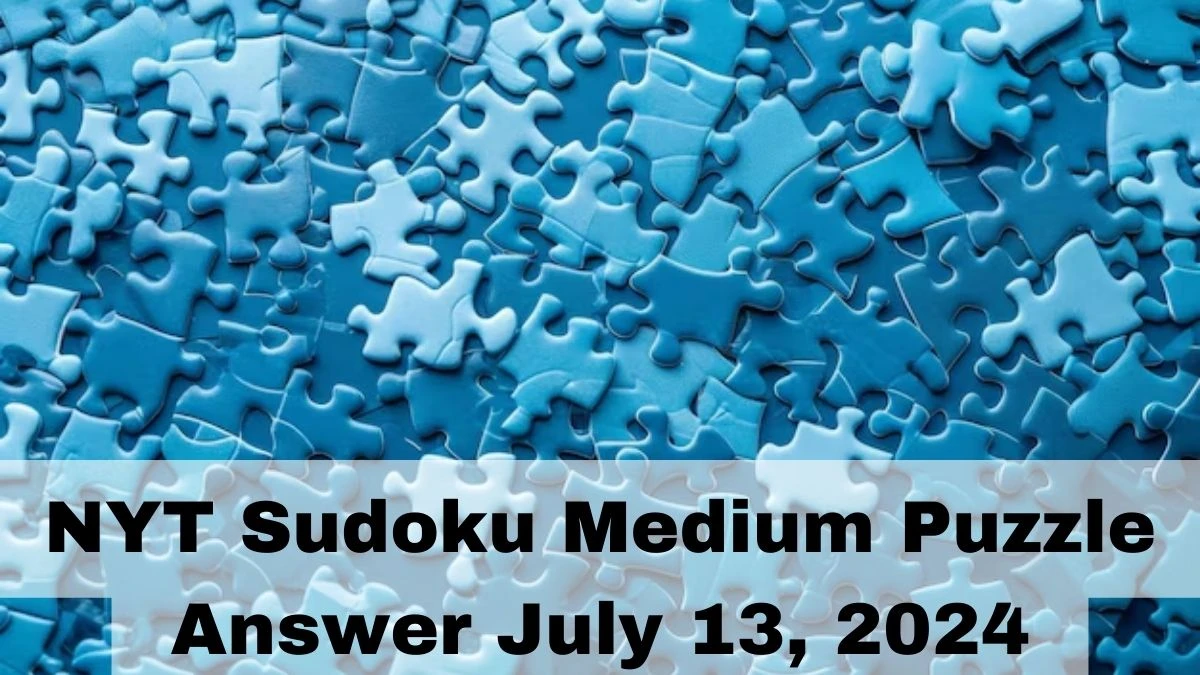 NYT Sudoku Medium Puzzle Answer July 13, 2024