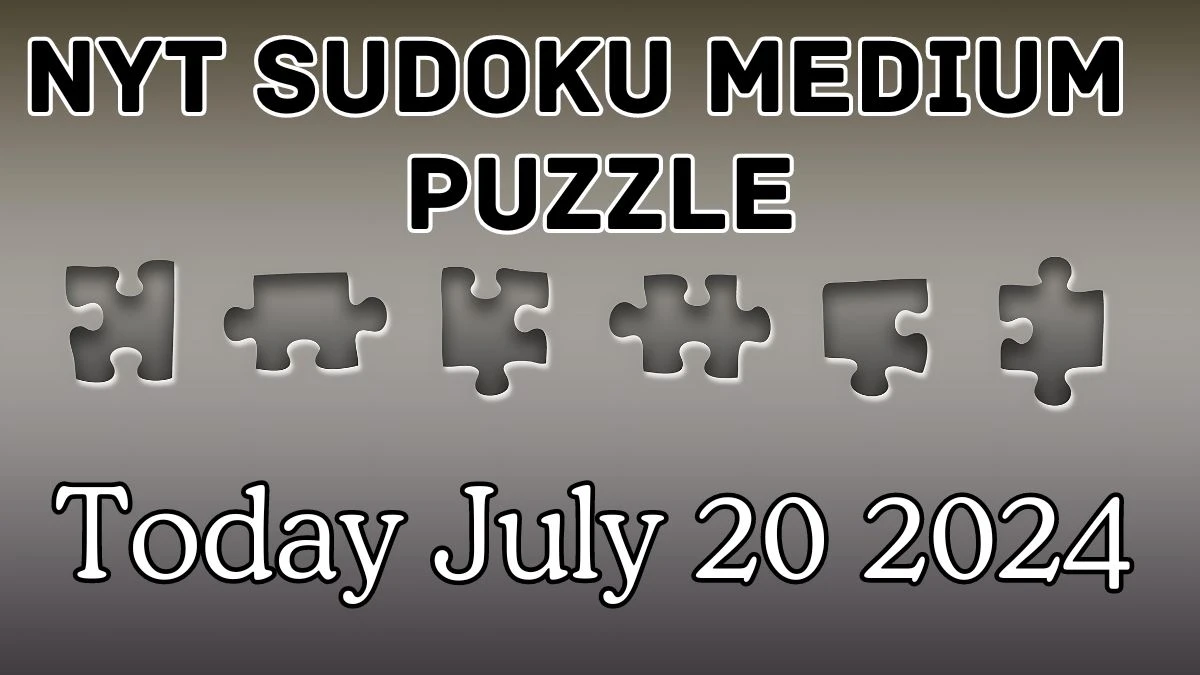 NYT Sudoku Medium Puzzle Answer July 20 2024