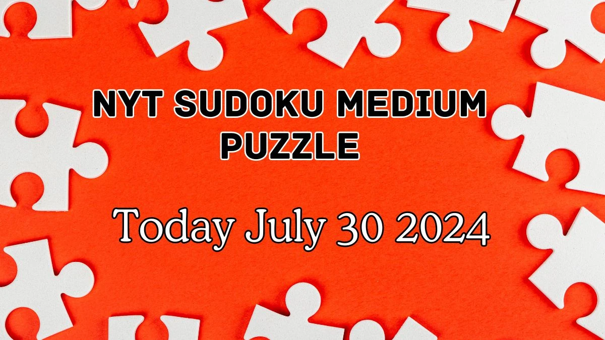 NYT Sudoku Medium Puzzle Answer July 30 2024