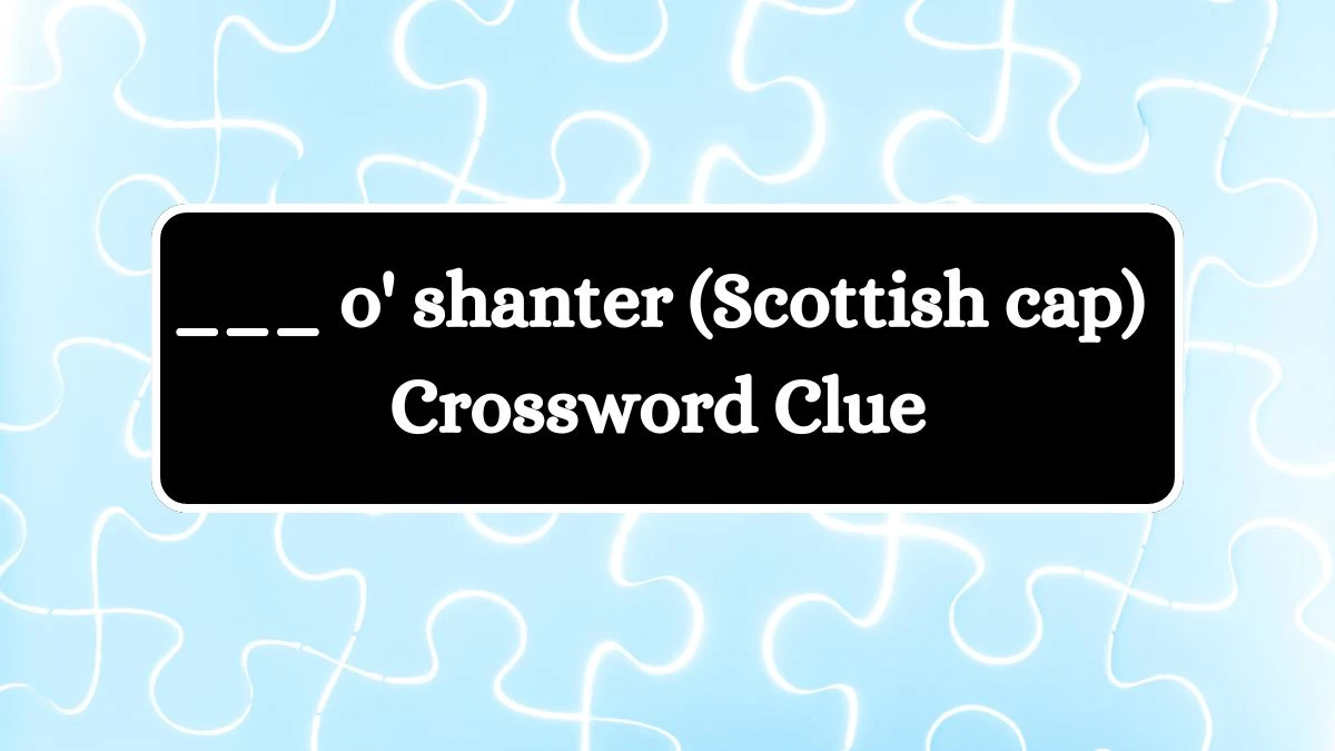 Daily Themed ___ o' shanter (Scottish cap) Crossword Clue Puzzle Answer from July 13, 2024