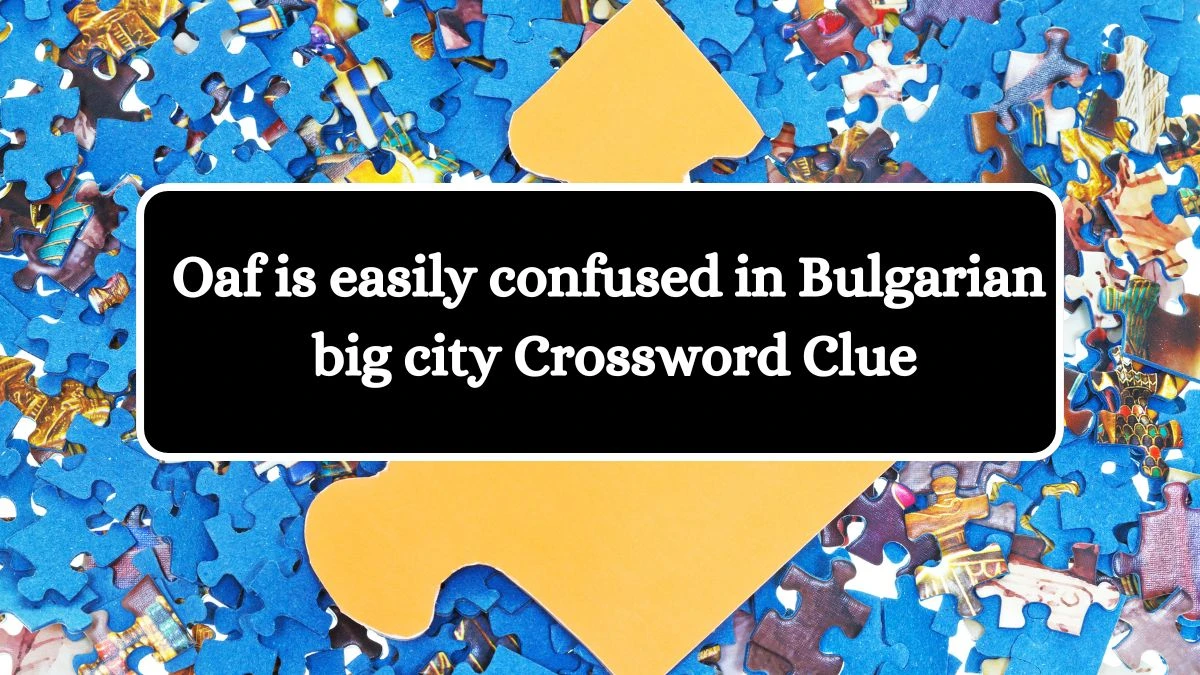 Oaf is easily confused in Bulgarian big city Crossword Clue Answers on July 22, 2024