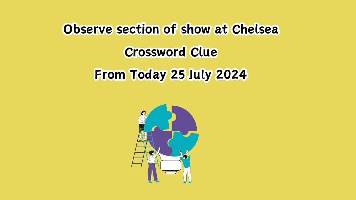 Observe section of show at Chelsea Crossword Clue Puzzle Answer from July 25, 2024