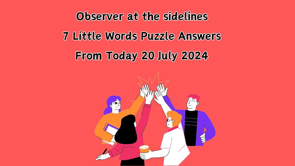 Observer at the sidelines 7 Little Words Puzzle Answer from July 20, 2024