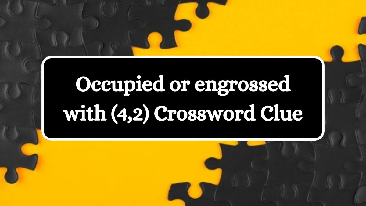 Occupied or engrossed with (4,2) Irish Daily Mail Quick Crossword Clue Puzzle Answer from July 02, 2024
