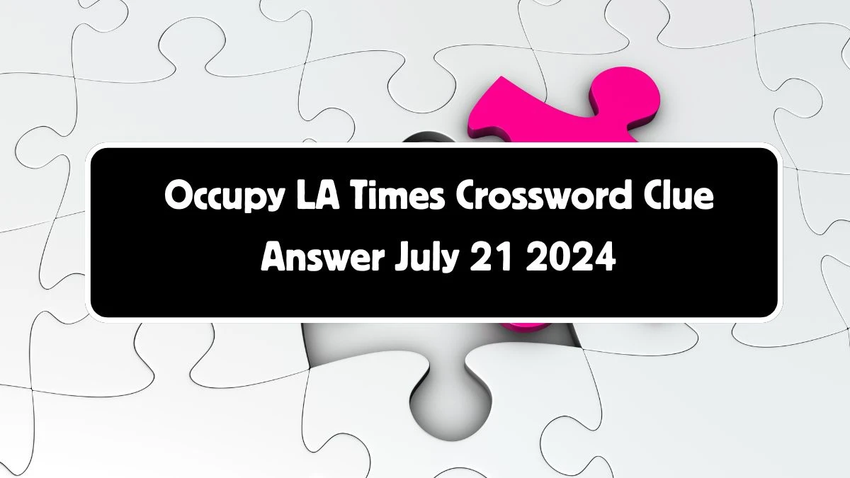 LA Times Occupy Crossword Puzzle Answer from July 21, 2024