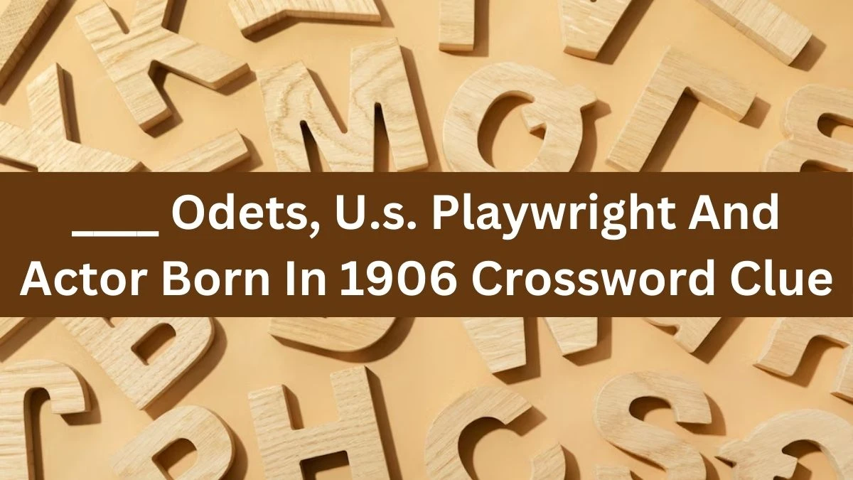 ____ Odets, U.s. Playwright And Actor Born In 1906 Crossword Clue Answers on July 16, 2024