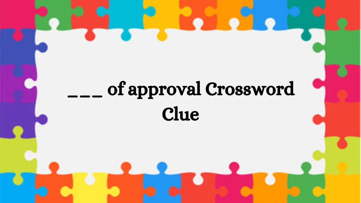 Daily Commuter ___ of approval Crossword Clue 6 Letters Puzzle Answer from July 10, 2024