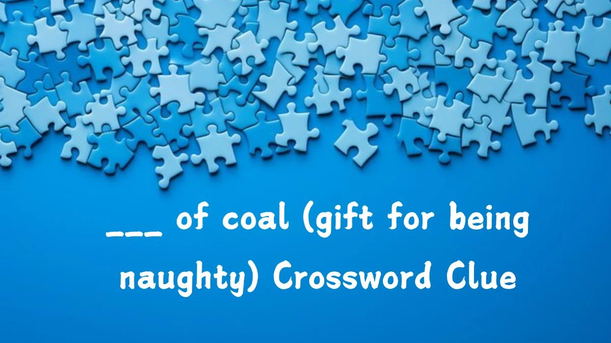 ___ of coal (gift for being naughty) Daily Themed Crossword Clue Puzzle Answer from July 25, 2024