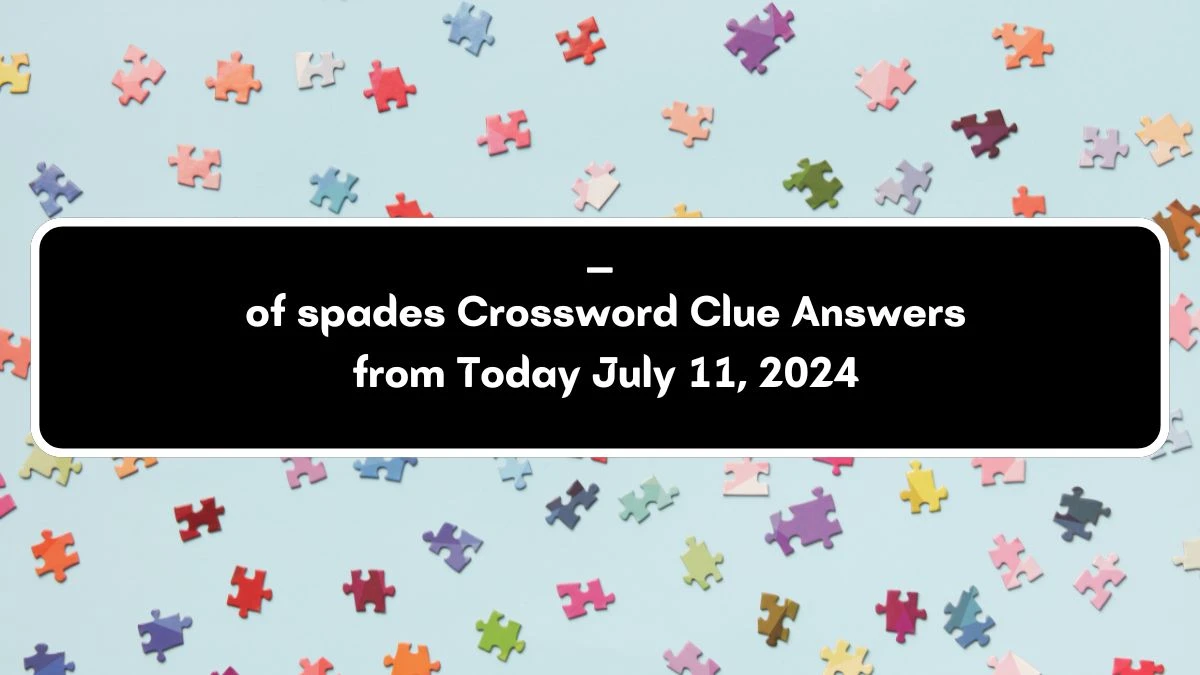 ___ of spades Daily Themed Crossword Clue Puzzle Answer from July 11, 2024