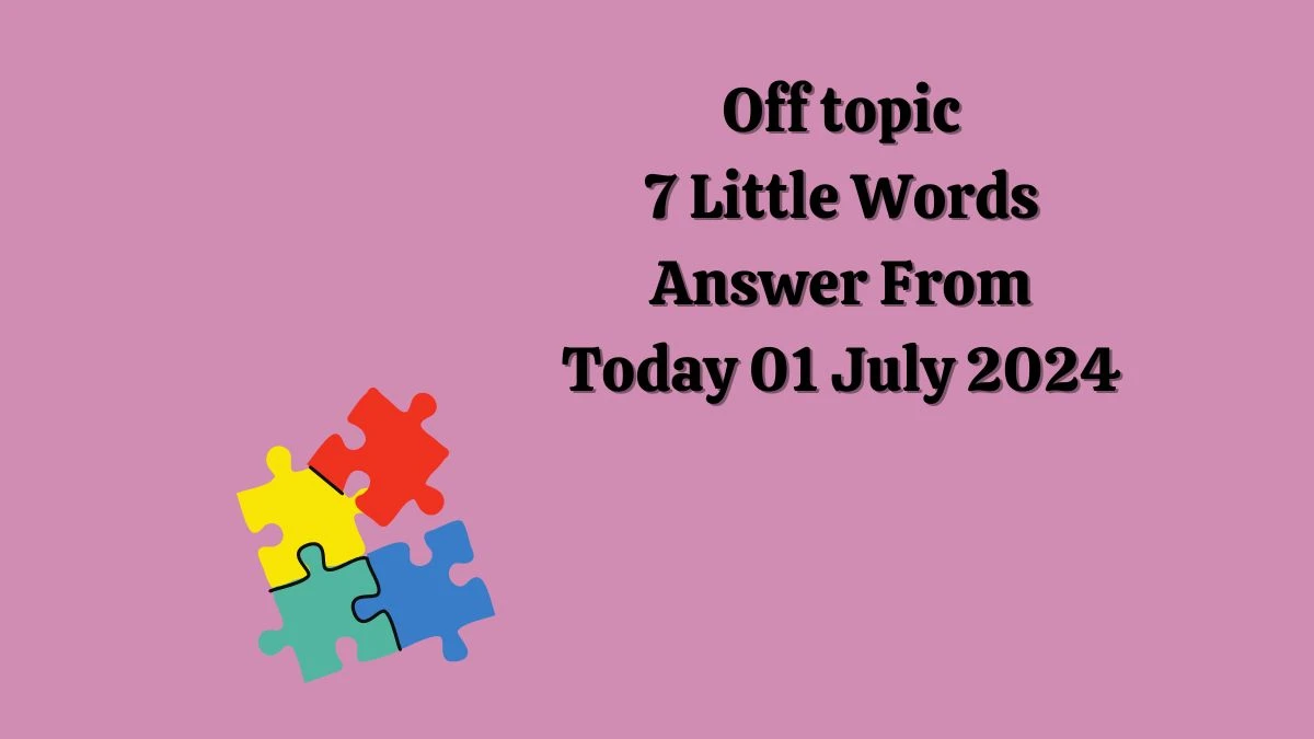 Off topic 7 Little Words Puzzle Answer from July 01, 2024