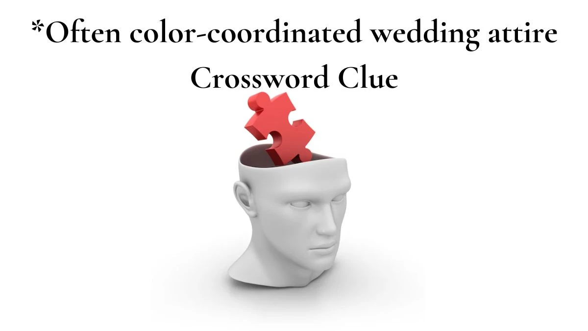 LA Times *Often color-coordinated wedding attire Crossword Clue Puzzle Answer from July 07, 2024