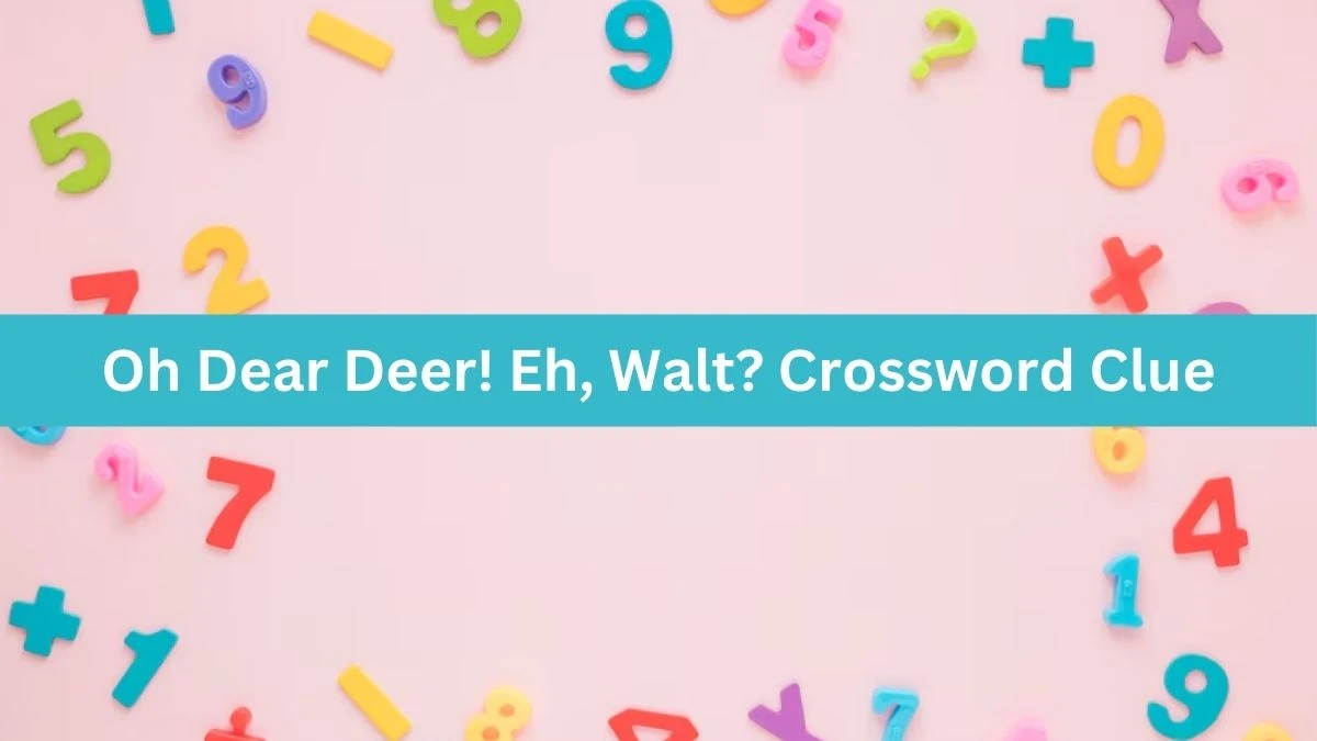 Oh Dear Deer! Eh, Walt? Crossword Clue Puzzle Answer from August 01, 2024