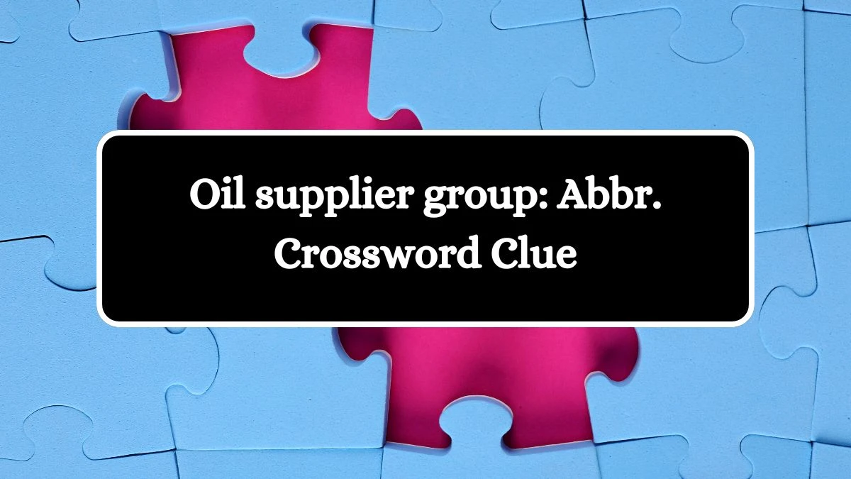 Daily Themed Oil supplier group: Abbr. Crossword Clue Puzzle Answer from July 11, 2024