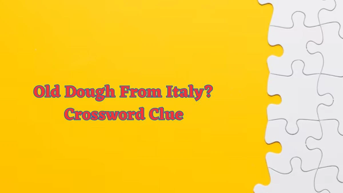 Daily Themed Old Dough From Italy? Crossword Clue Puzzle Answer from July 01, 2024
