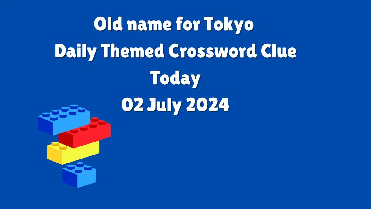 Daily Themed Old name for Tokyo Crossword Clue Puzzle Answer from July 02, 2024
