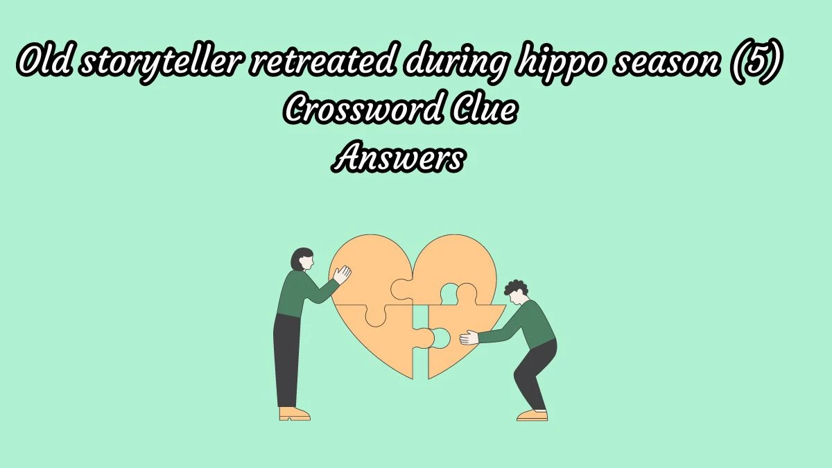 Old storyteller retreated during hippo season (5) Crossword Clue Answers on July 25, 2024