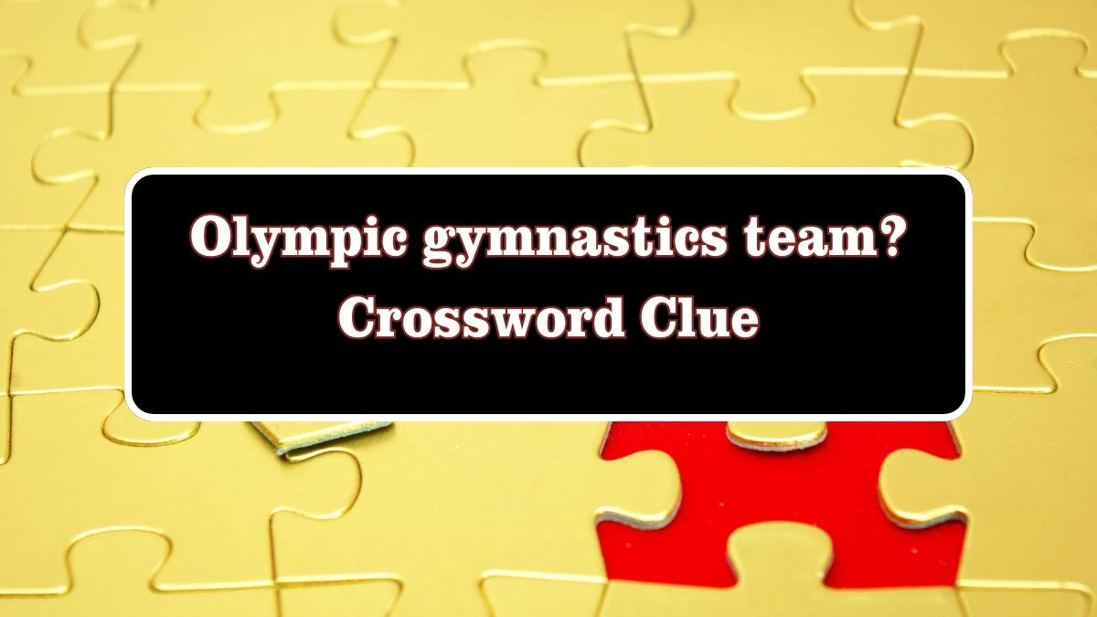 Olympic gymnastics team? Crossword Clue Answers on July 28, 2024